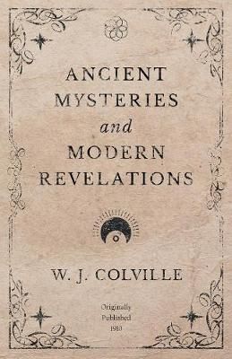 Ancient Mysteries and Modern Revelations By Colville, W. J.