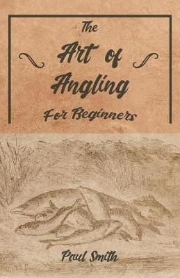 Art of Angling for Beginners By Smith 9781528710237 (Paperback)