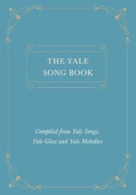 Yale Song Book - Compiled from Yale Songs, Yale Glees and Yale Melodies