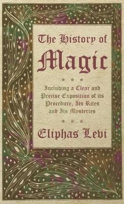 History of Magic - Including a Clear and Precise Exposition of its Procedure, Its Rites and Its Mysteries