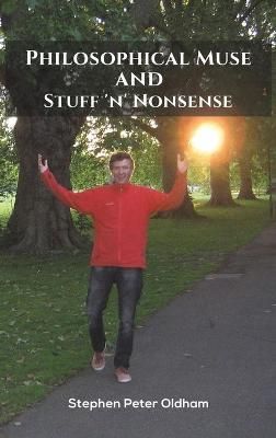 Philosophical Muse and Stuff 'n' Nonsense By Stephen Peter Oldham