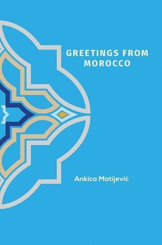 Greetings from Morocco By Ankica MatijevicÔ 9781528994453 (Paperback)