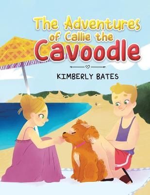 Adventures of Callie the Cavoodle By Kimberly Bates 9781528997140