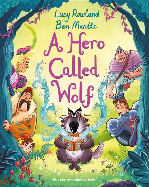 A Hero Called Wolf By Lucy Rowland (author), Ben Mantle (artist)