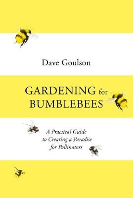 Gardening for Bumblebees By Dave Goulson 9781529110289 (Hardback)
