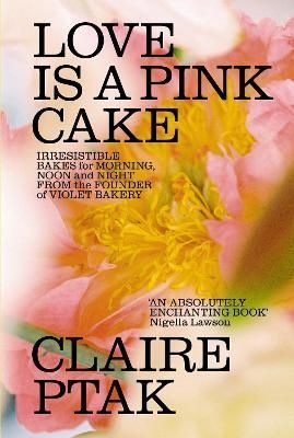 Love Is a Pink Cake By Claire Ptak 9781529110319 (Hardback)