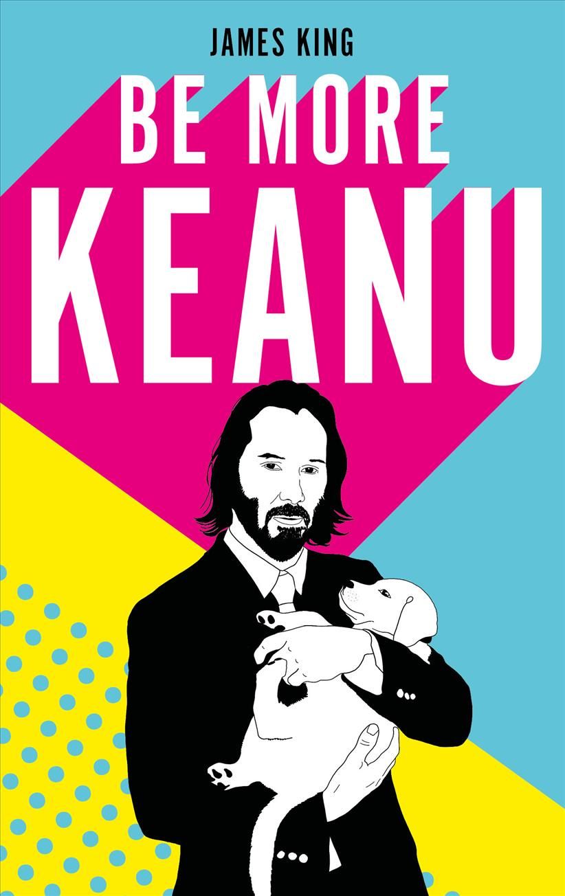 Be More Keanu By James King 9781529110326 (Hardback)