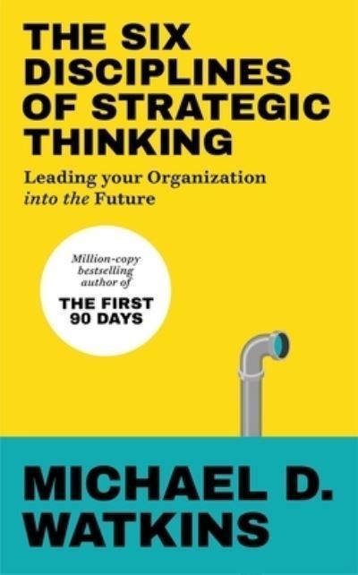 The Six Disciplines of Strategic Thinking By Michael Watkins