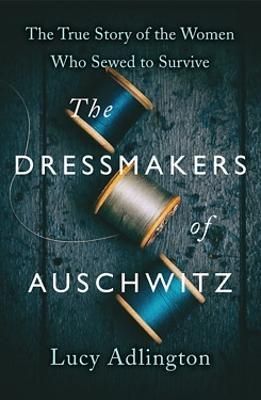 The Dressmakers of Auschwitz By Lucy Adlington 9781529311983