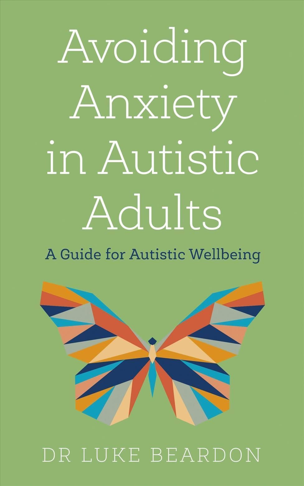 Avoiding Anxiety in Autistic Adults By Luke Beardon 9781529394740