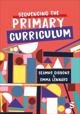 Sequencing the Primary Curriculum By Seamus Gibbons, Emma Lennard