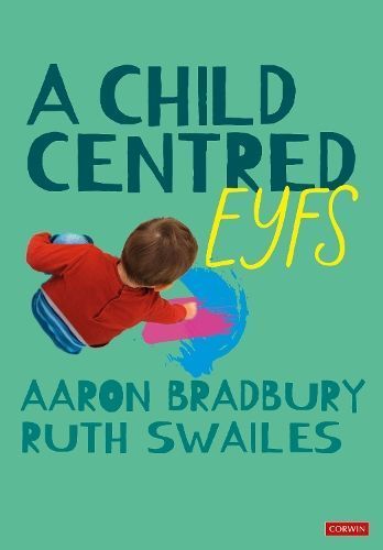 A Child Centred EYFS By Aaron Bradbury, Ruth Swailes 9781529673227