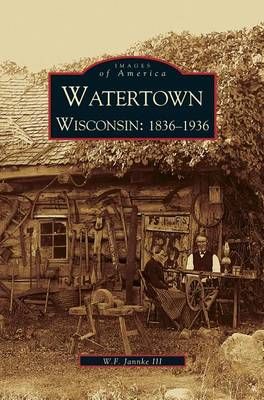 Watertown: Wisconsin: 1836-1936 By Jannke, William F., III (Hardback)