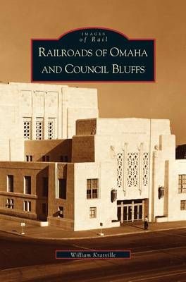Railroads of Omaha and Council Bluffs By Kratville, William (Hardback)