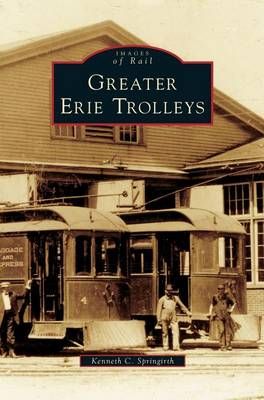 Greater Erie Trolleys By Springirth, Kenneth C. 9781531623456