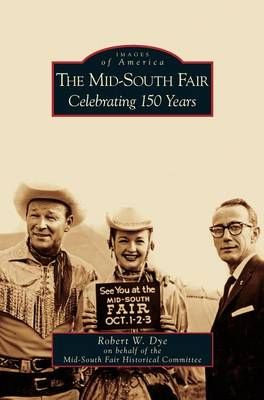 Mid-South Fair: Celebrating 150 Years By Dye, Robert W. 9781531625993