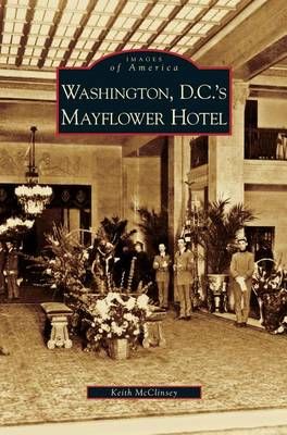 Washington D.C.'s Mayflower Hotel By McClinsey, Keith 9781531632939