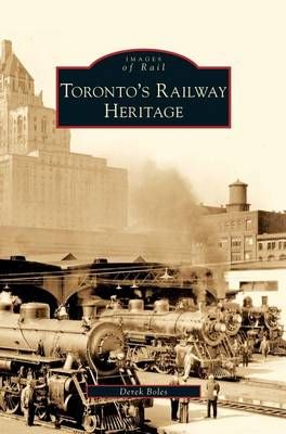 Toronto's Railway Heritage By Boles, Derek 9781531643034 (Hardback)