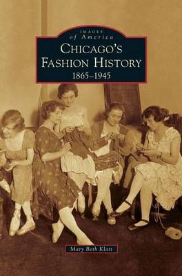 Chicago's Fashion History By Mary Beth Klatt 9781531656164 (Hardback)