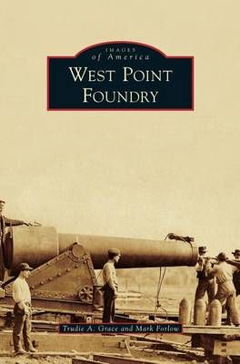West Point Foundry By Grace, Trudie A. 9781531672430 (Hardback)