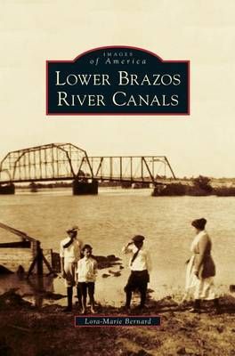 Lower Brazos River Canals By Bernard, Lora-Marie 9781531676834