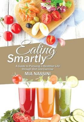 Eating Smartly By Mia Nassini 9781532002601 (Hardback)