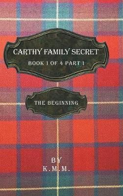 Carthy Family Secret Book 1 of 4 Part 1 By K M M 9781532057519
