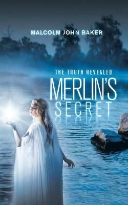 Merlin's Secret: The Truth Revealed By Baker, Malcolm John (Paperback)