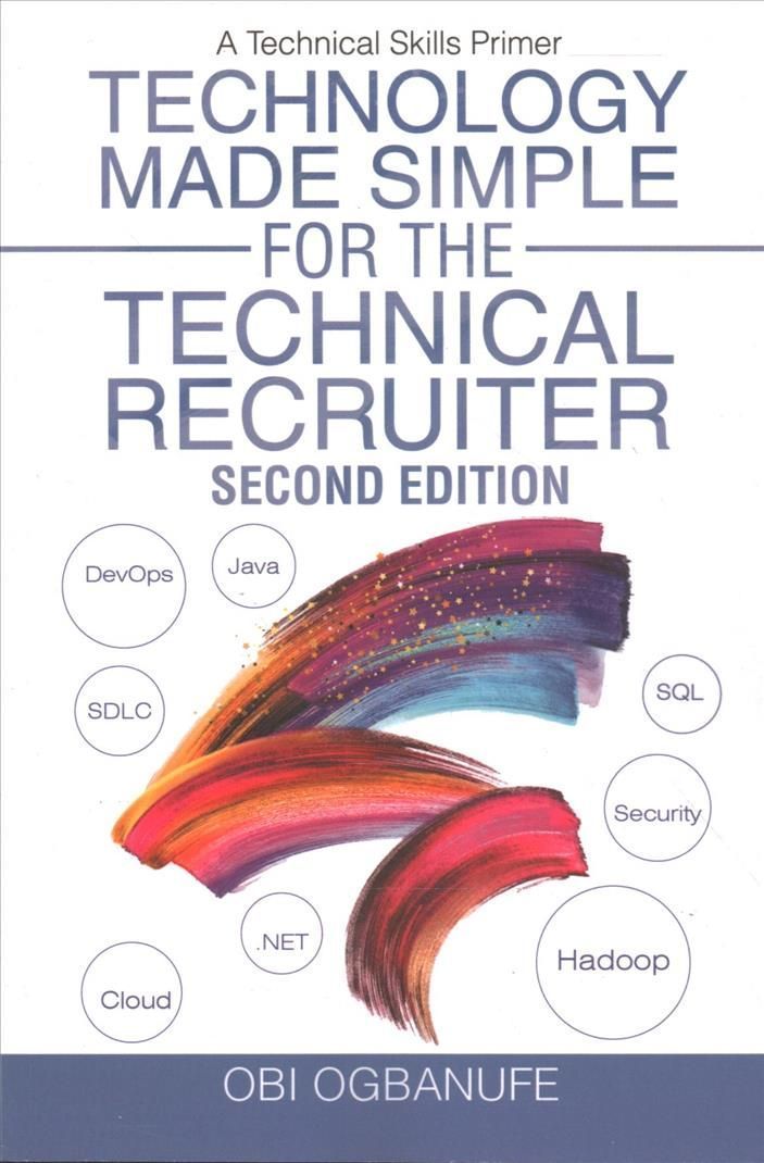 Technology Made Simple for the Technical Recruiter, Second Edition: A Technical Skills Primer