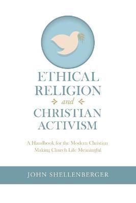 Ethical Religion and Christian Activism By Shellenberger 9781532097027