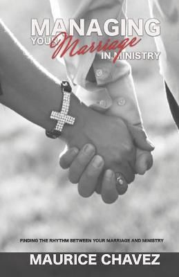 Managing Your Marriage In Ministry By Maurice Chavez 9781532303586
