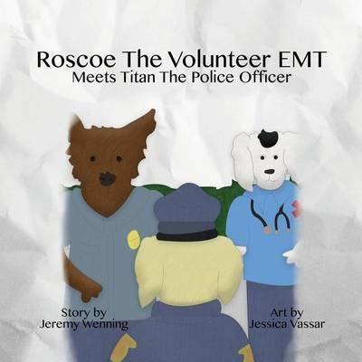 Roscoe the Volunteer EMT Meets Titan the Police Officer 9781532318467