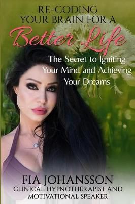 Re-Coding Your Brain for a Better Life By Fia Johannson 9781532330568