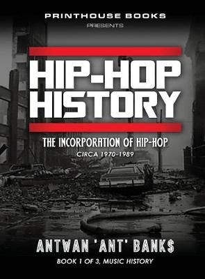 HIP-HOP History (Book 1 of 3): The Incorporation of Hip-Hop: Circa 1970-1989