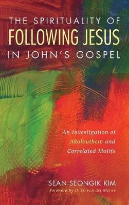 Spirituality of Following Jesus in John's Gospel By Kim 9781532612961