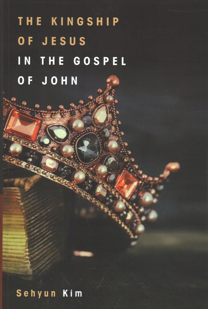 Kingship of Jesus in the Gospel of John By Kim 9781532617225