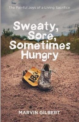 Sweaty, Sore, Sometimes Hungry By Gilbert, Marvin 9781532666063