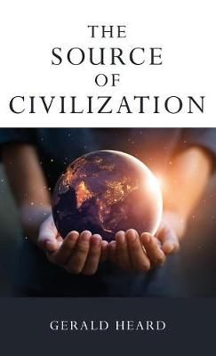 The Source of Civilization By Heard, Gerald 9781532670756 (Hardback)