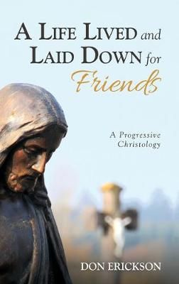 Life Lived and Laid Down for Friends By Don Erickson 9781532682476
