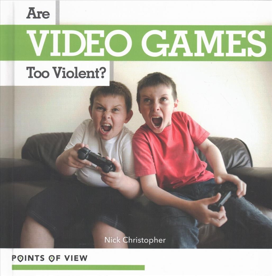 Are Video Games Too Violent? By Nick Christopher 9781534524255