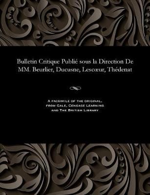 Bulletin Critique Publi Sous La Direction de MM. Beurlier, Ducusne, Lescoeur, Th denat