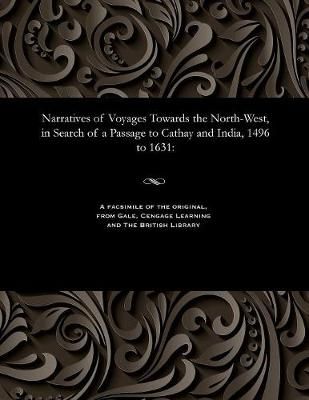 Narratives of Voyages Towards the North-West, in Search of a Passage to Cathay and India, 1496 to 1631