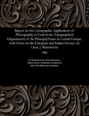 Report on the Cartographic Applications of Photography as Used in the Topographical Departments of the Principal States in Central Europe, with ...