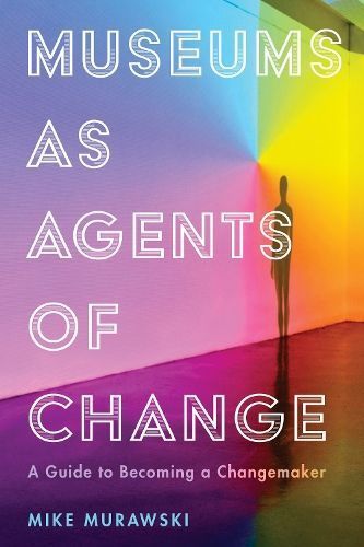 Museums as Agents of Change By Mike Murawski 9781538108949 (Hardback)