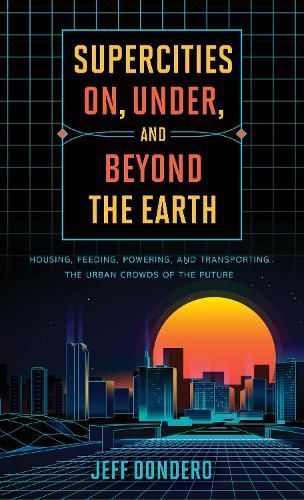 Supercities On, Under, and Beyond the Earth By Jeff Dondero (Hardback)