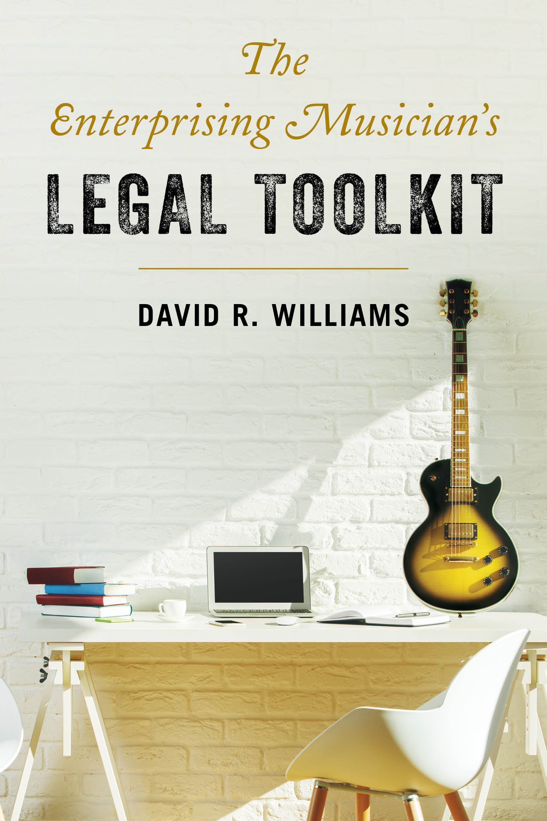 The Enterprising Musician's Legal Toolkit By David R. Williams