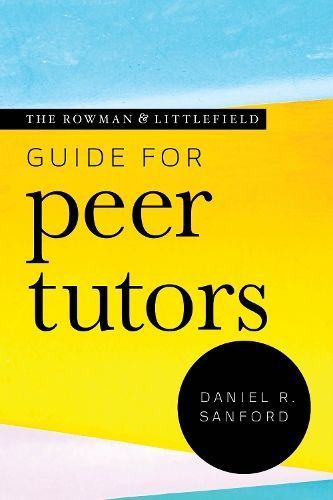 The Rowman & Littlefield Guide for Peer Tutors By Daniel R. Sanford