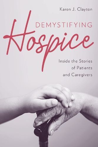 Demystifying Hospice By Karen J. Clayton 9781538147245 (Paperback)