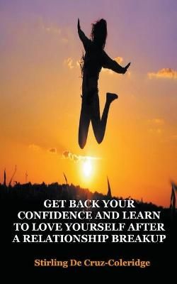 Get Back Your Confidence and Learn to Love Yourself After a Relationship Breakup: Self-Love, Personal Transformation, Self-Esteem, Emotional ...