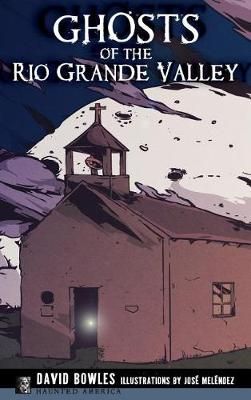 Ghosts of the Rio Grande Valley By Dr David Bowles, Jose Melendez
